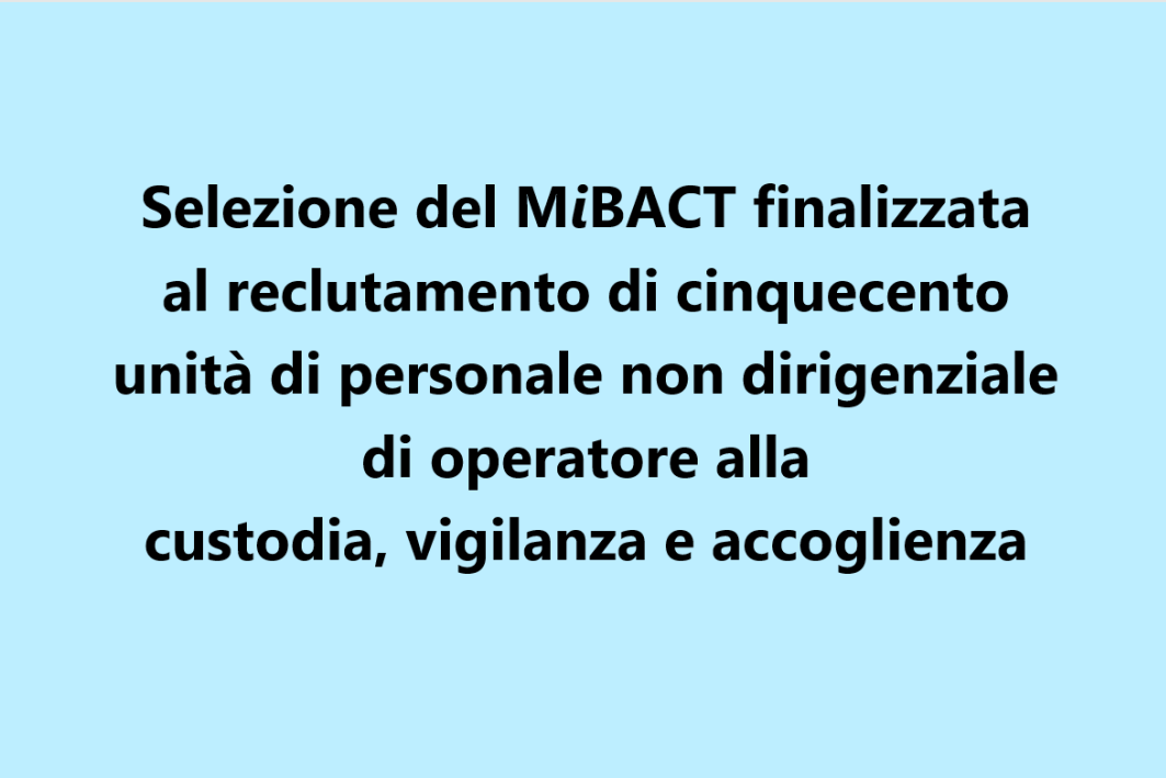 Selezione del MiBACT finalizzata al reclutamento di cinquecento unità di personale non dirigenziale di operatore alla custodia, vigilanza e accoglienza